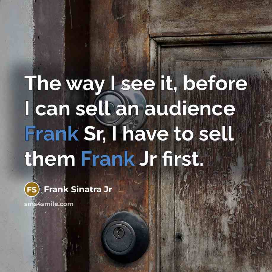“The way I see it, before I can sell an…” quote by Frank Sinatra Jr