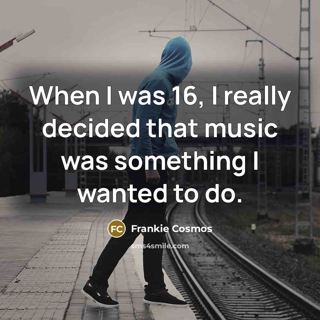 “When I was 16, I really decided that music was something I wanted to do.” quote by Frankie Cosmos