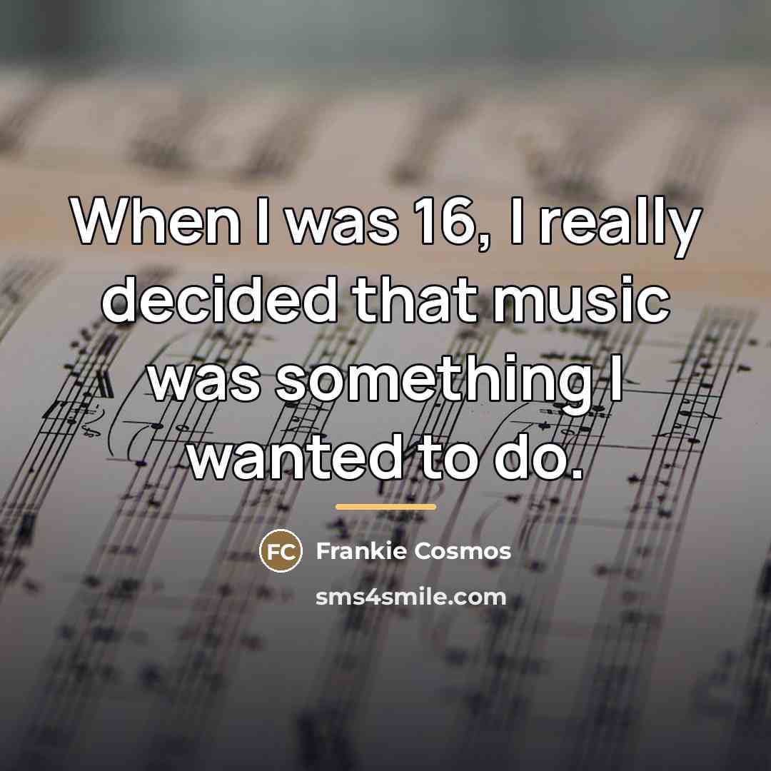 “When I was 16, I really decided that music was…” quote by Frankie Cosmos
