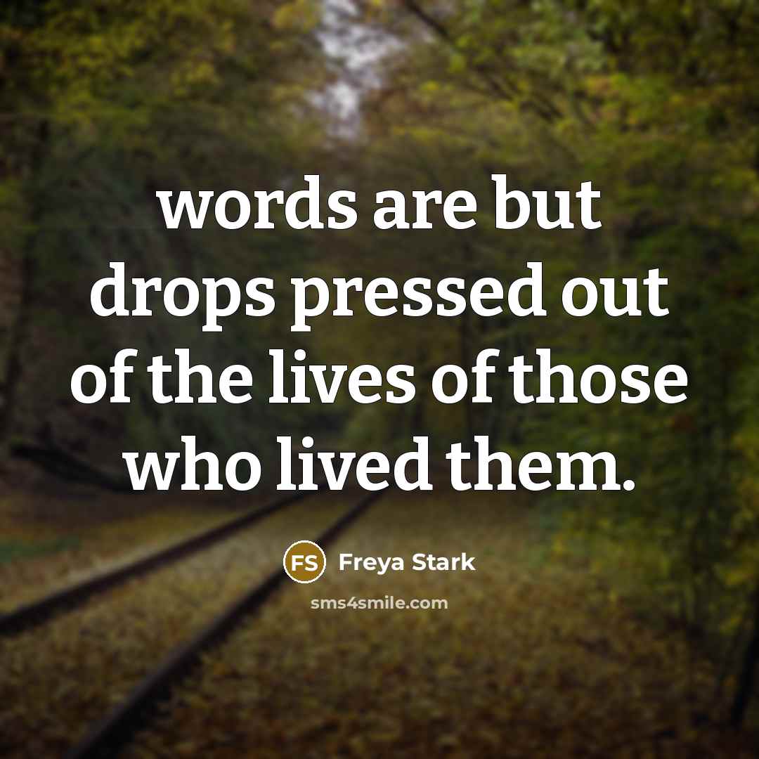 “words are but drops pressed out of the lives of…” quote by Freya Stark