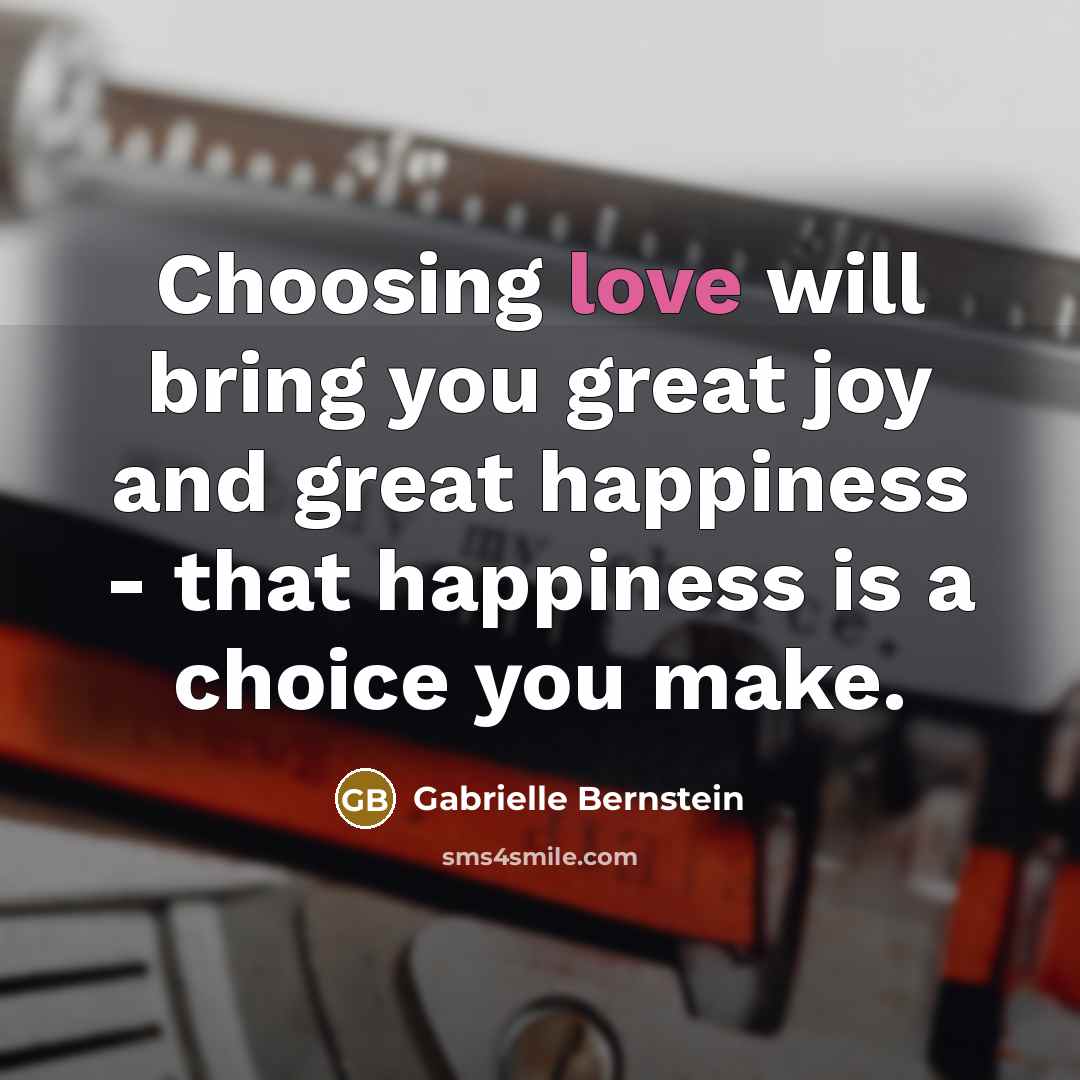 “Choosing love will bring you great joy and great happiness…” quote by Gabrielle Bernstein
