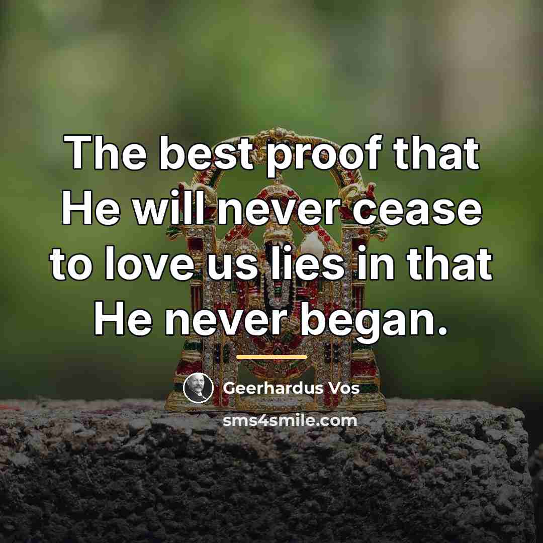 “The best proof that He will never cease to love…” quote by Geerhardus Vos