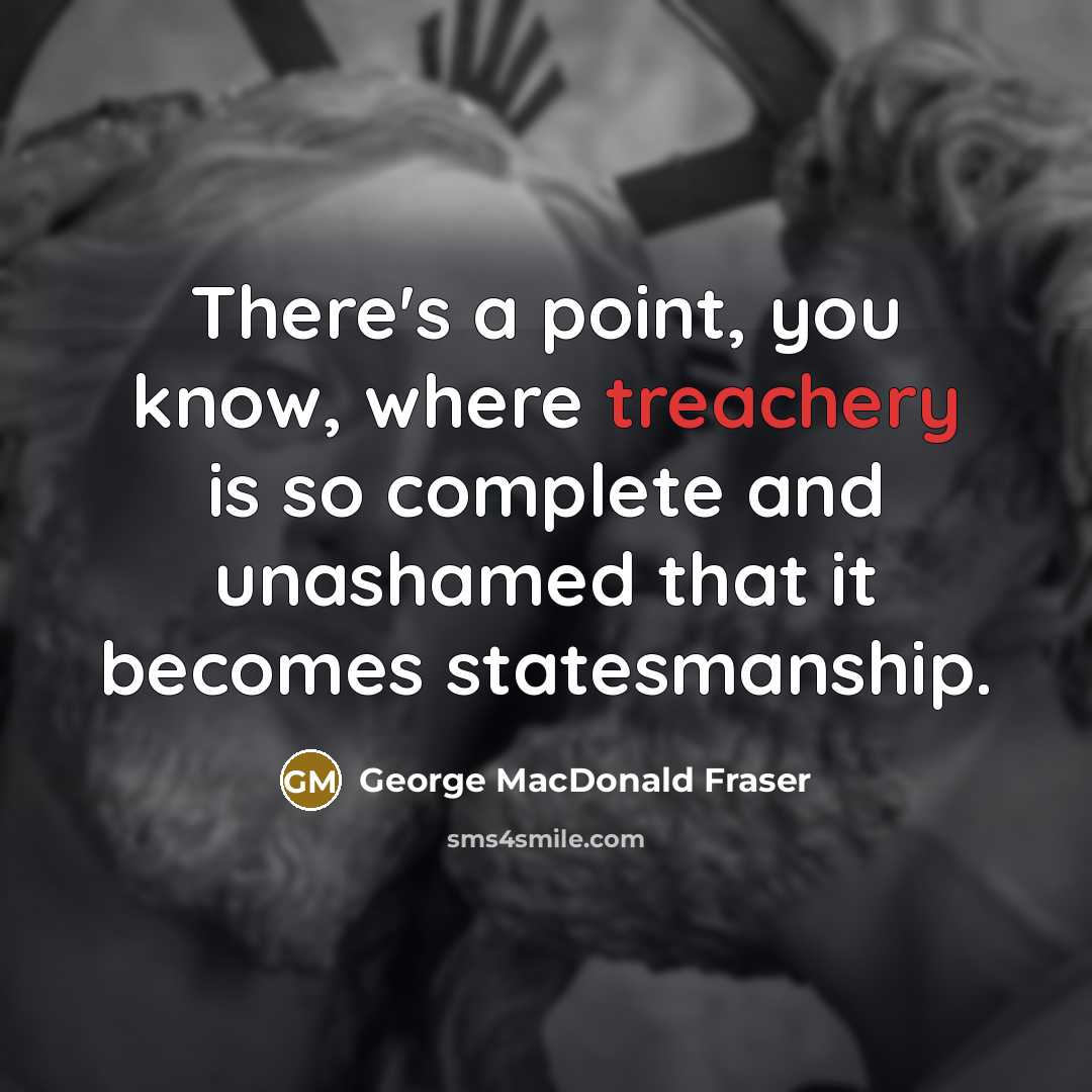 “There's a point, you know, where treachery is so complete…” quote by George MacDonald Fraser