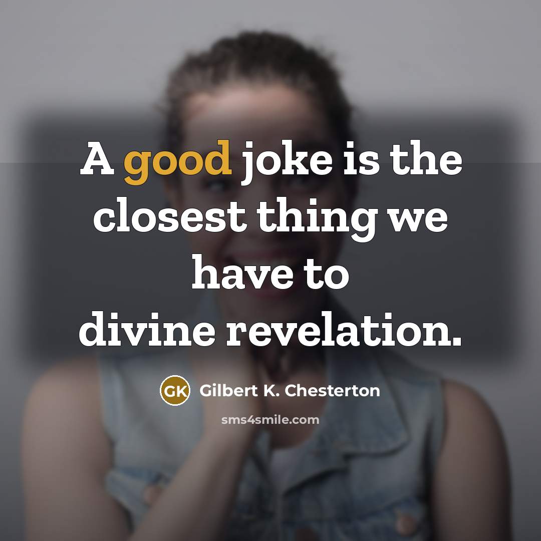 “A good joke is the closest thing we have to…” quote by Gilbert K. Chesterton