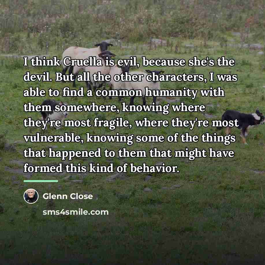 “I think Cruella is evil, because she's the devil. But…” quote by Glenn Close
