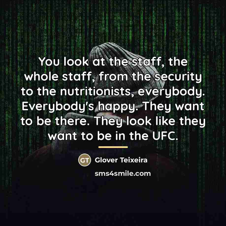 “You look at the staff, the whole staff, from the…” quote by Glover Teixeira