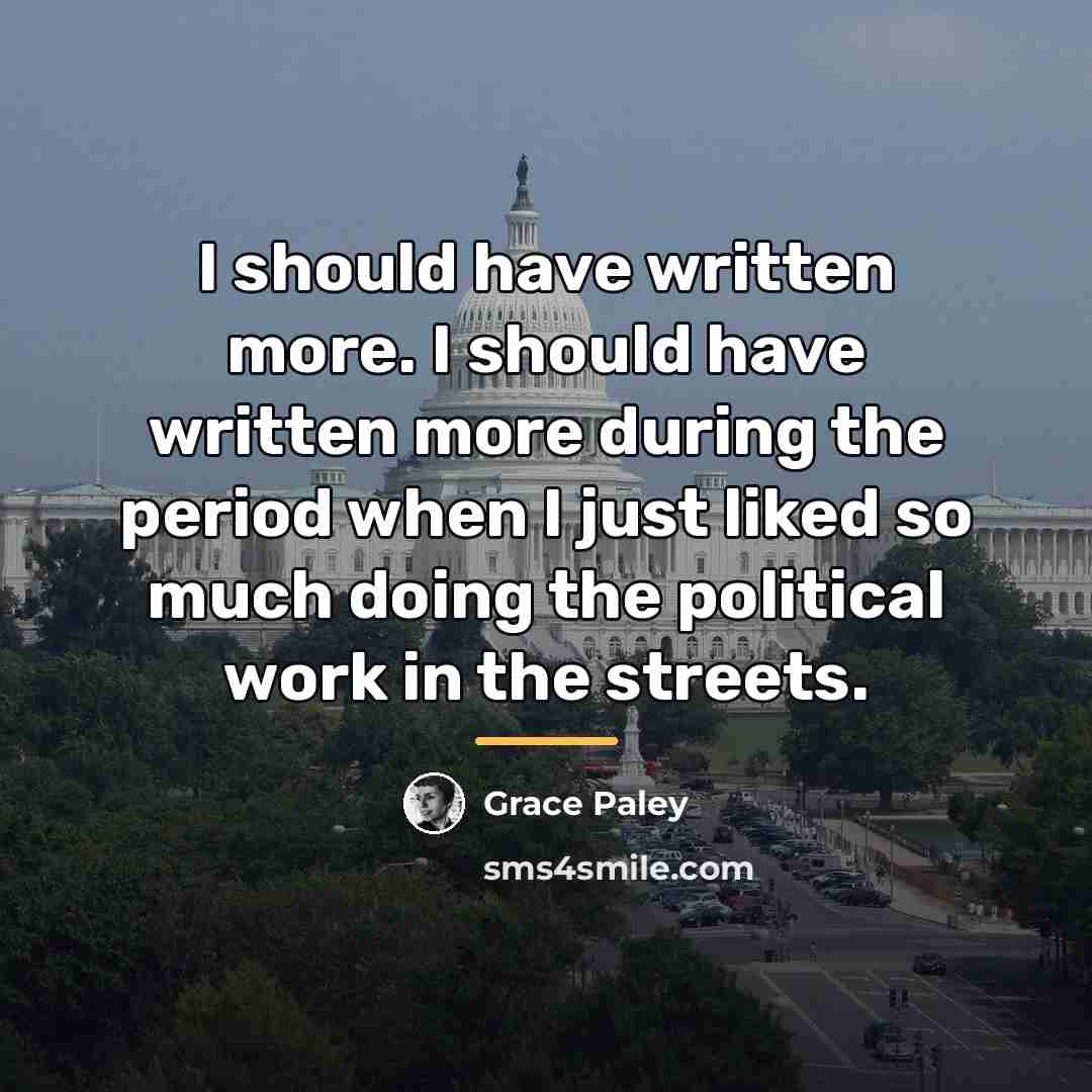 “I should have written more. I should have written more…” quote by Grace Paley