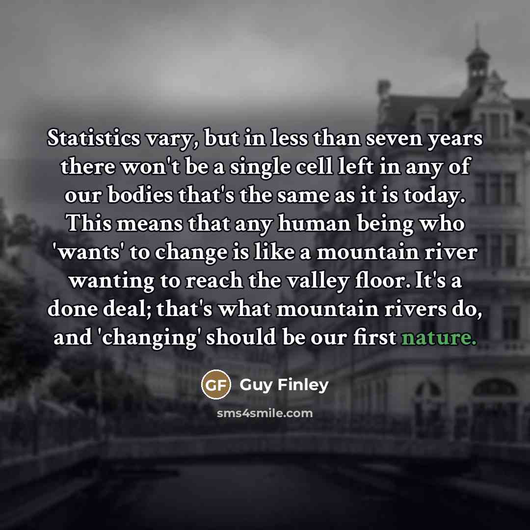 “Statistics vary, but in less than seven years there won't…” quote by Guy Finley