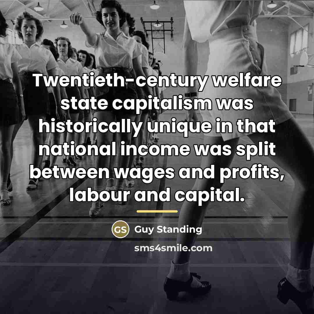 “Twentieth-century welfare state capitalism was historically unique in that national…” quote by Guy Standing