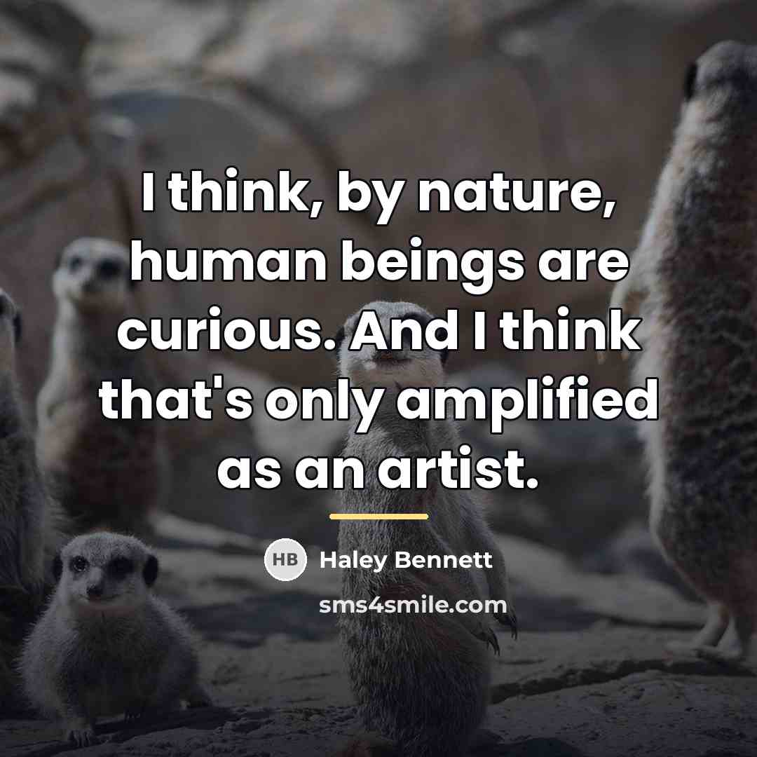 “I think, by nature, human beings are curious. And I…” quote by Haley Bennett