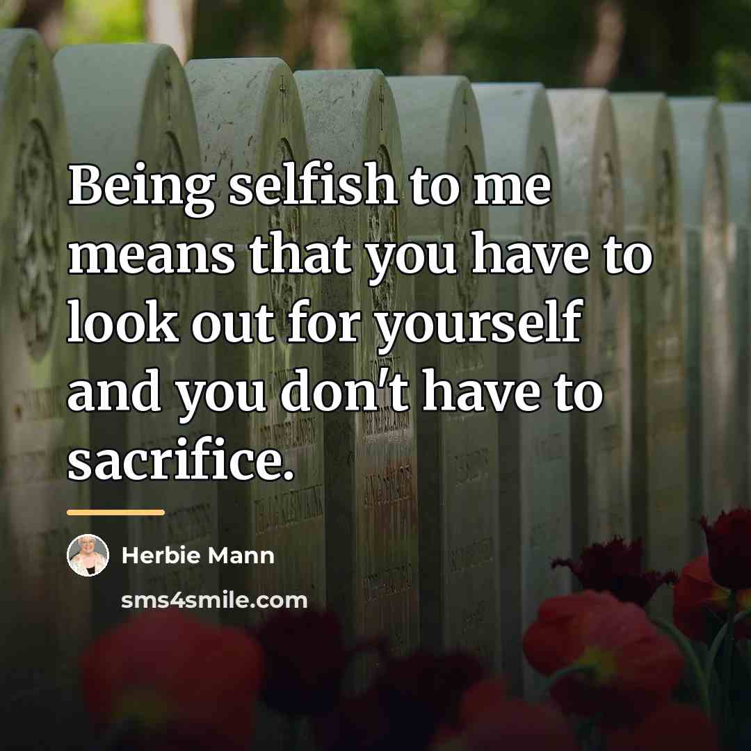 “Being selfish to me means that you have to look…” quote by Herbie Mann