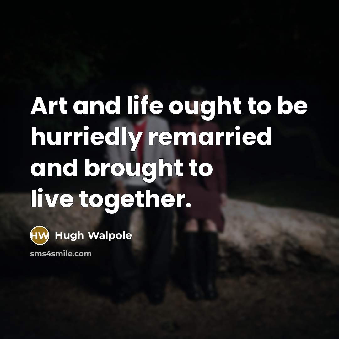 “Art and life ought to be hurriedly remarried and brought…” quote by Hugh Walpole