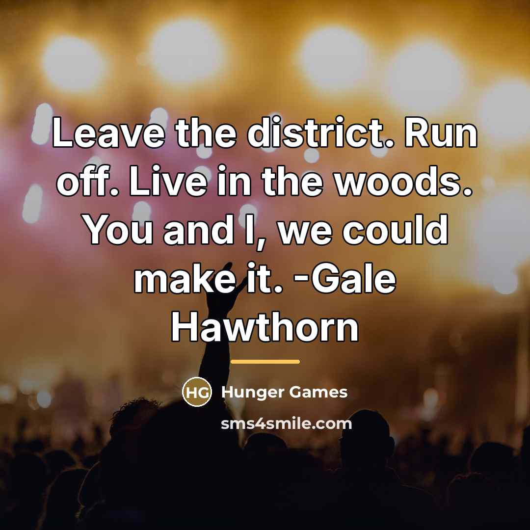 “Leave the district. Run off. Live in the woods. You…” quote by Hunger Games