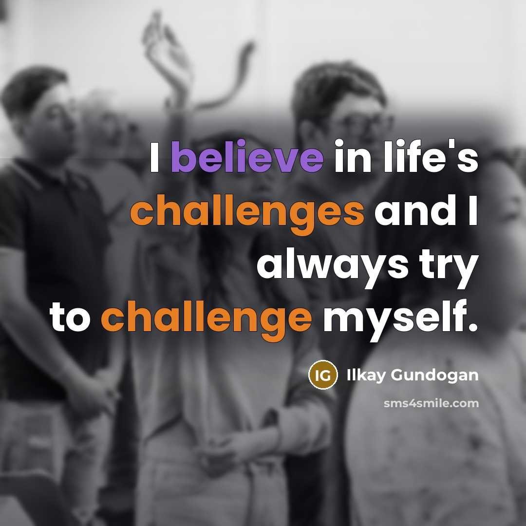 “I believe in life's challenges and I always try to…” quote by Ilkay Gundogan