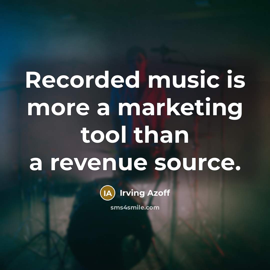“Recorded music is more a marketing tool than a revenue…” quote by Irving Azoff