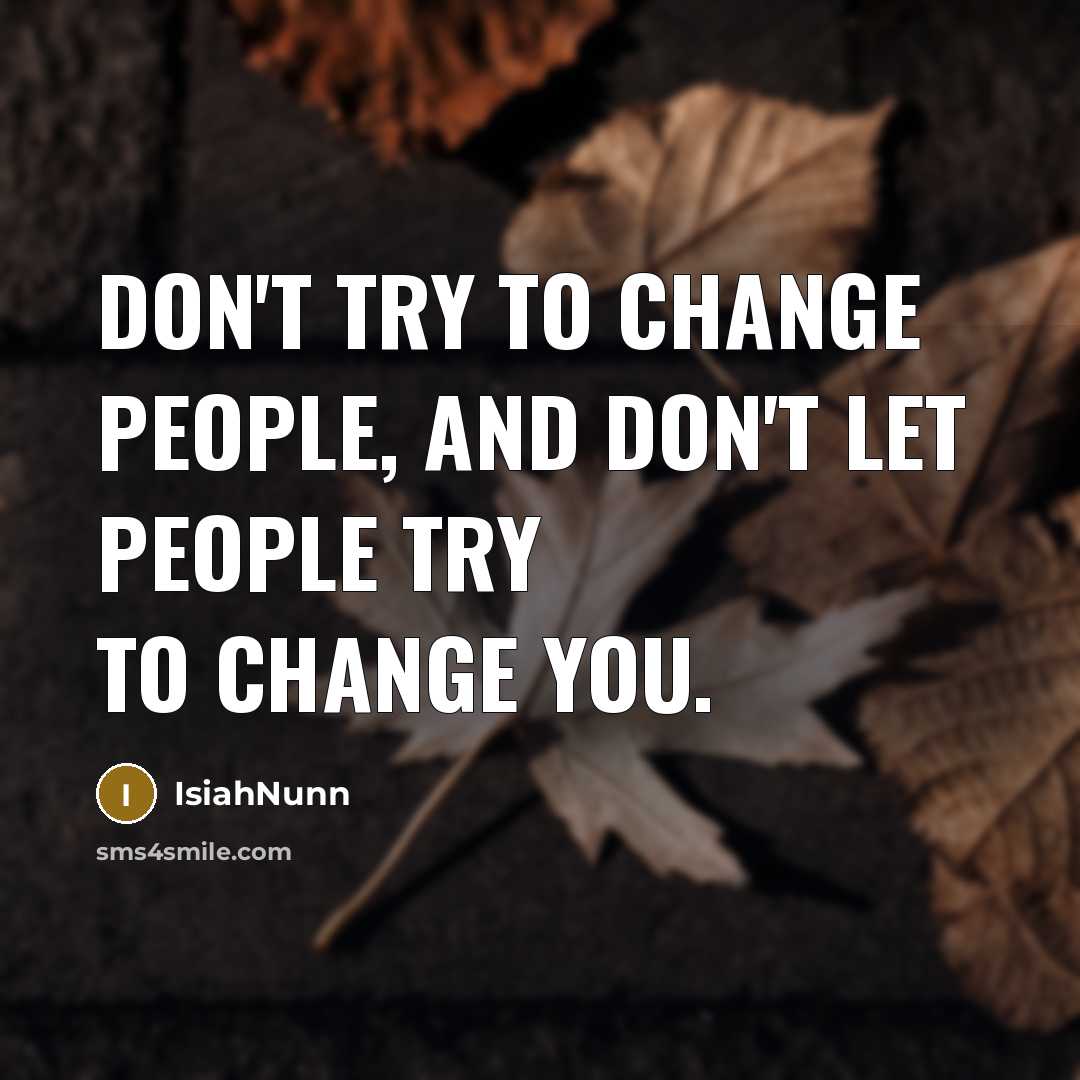 “Don't try to change people, and don't let people try…” quote by IsiahNunn