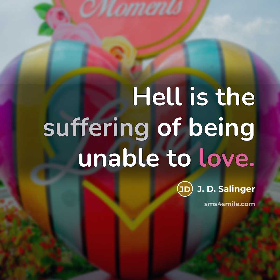 “Hell is the suffering of being unable to love.…” quote by J. D. Salinger