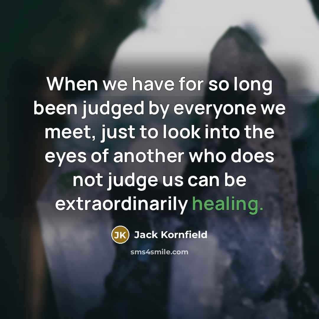 “When we have for so long been judged by everyone…” quote by Jack Kornfield