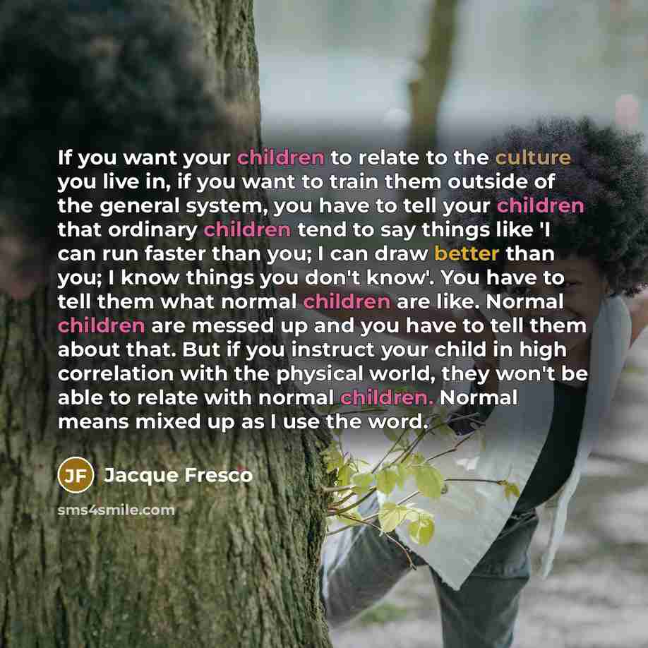 “If you want your children to relate to the culture…” quote by Jacque Fresco
