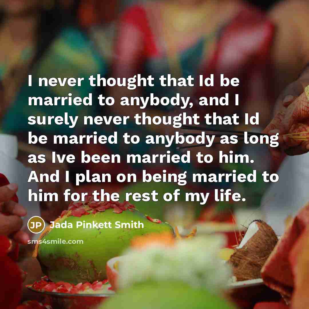 “I never thought that Id be married to anybody, and…” quote by Jada Pinkett Smith