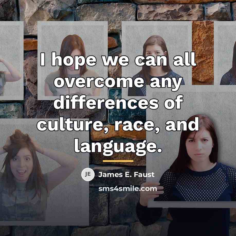 “I hope we can all overcome any differences of culture,…” quote by James E. Faust