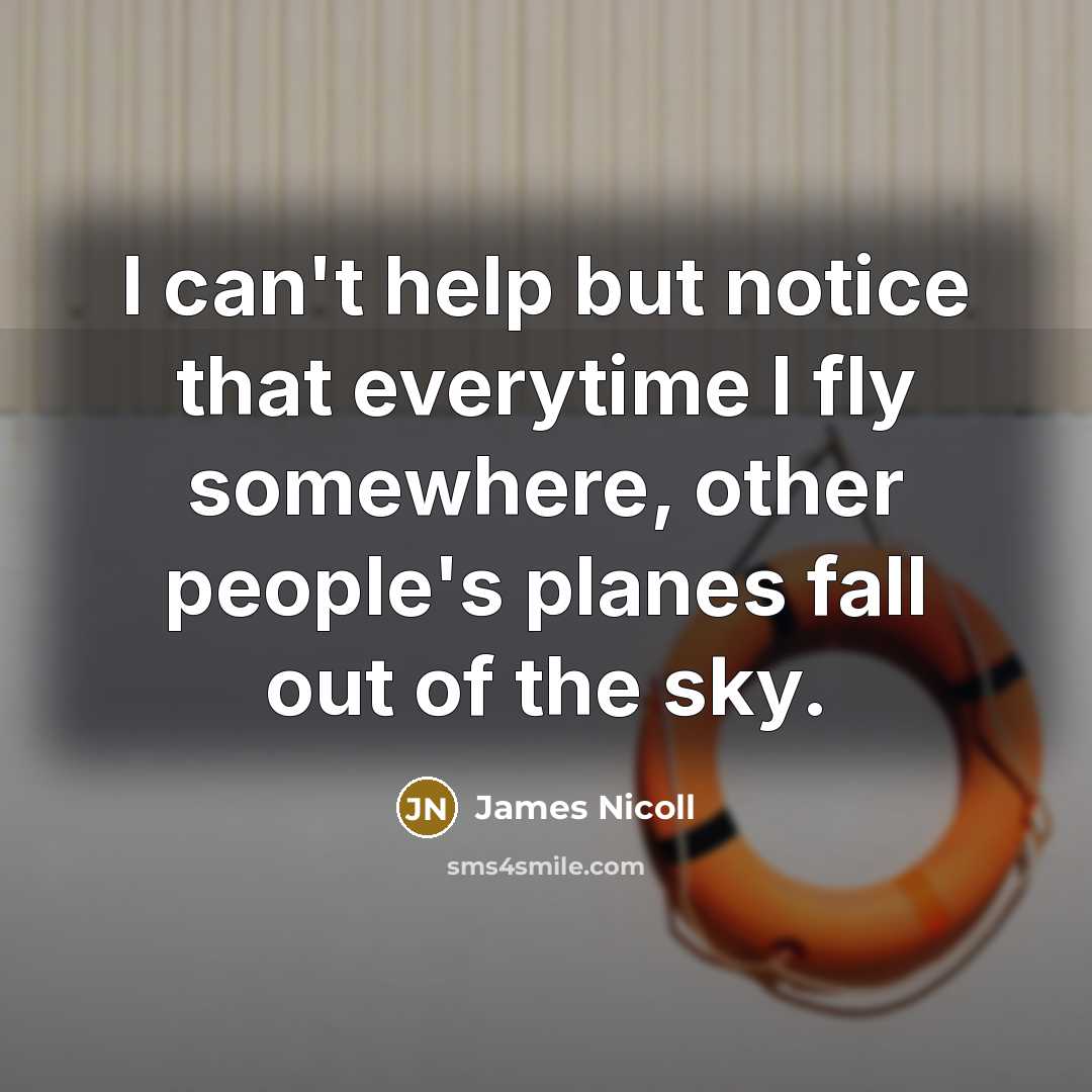 “I can't help but notice that everytime I fly somewhere,…” quote by James Nicoll