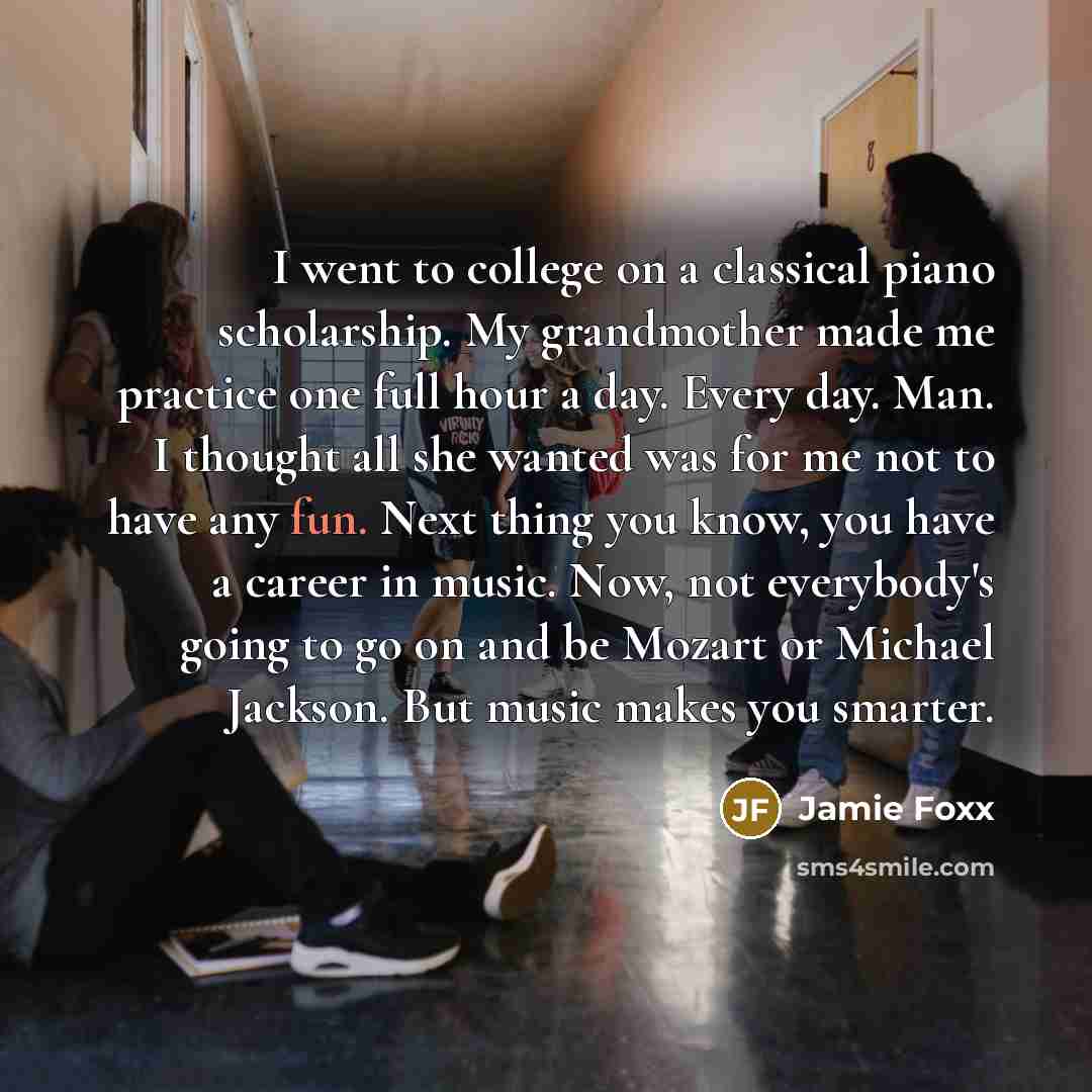 “I went to college on a classical piano scholarship. My…” quote by Jamie Foxx