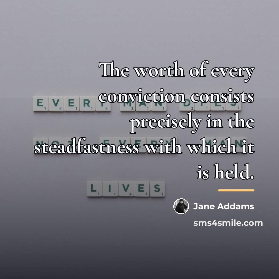 “The worth of every conviction consists precisely in the steadfastness…” quote by Jane Addams