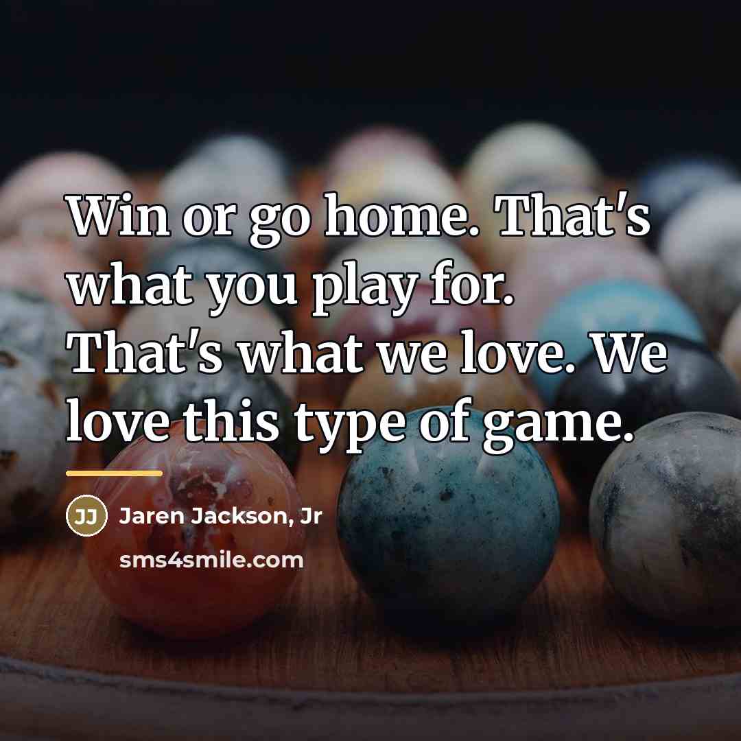 “Win or go home. That's what you play for. That's…” quote by Jaren Jackson, Jr