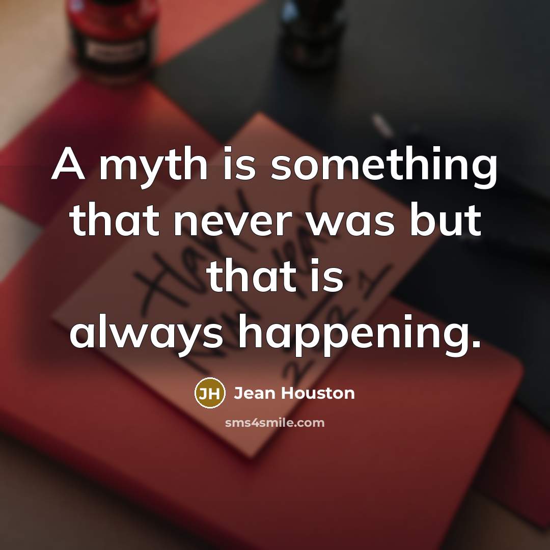 “A myth is something that never was but that is…” quote by Jean Houston