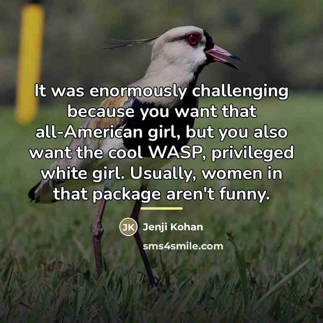 “It was enormously challenging because you want that all-American girl,…” quote by Jenji Kohan