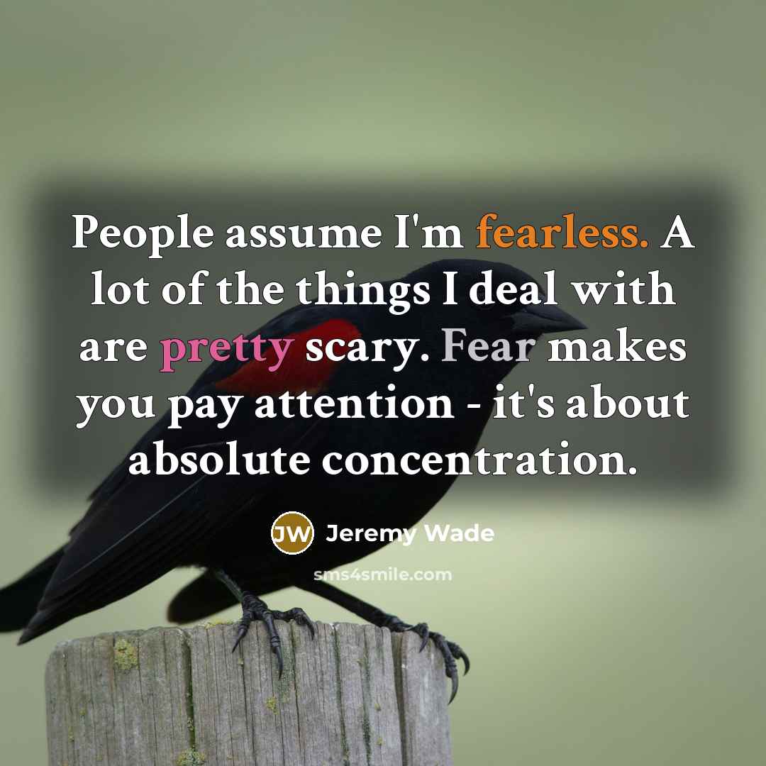 “People assume I'm fearless. A lot of the things I…” quote by Jeremy Wade