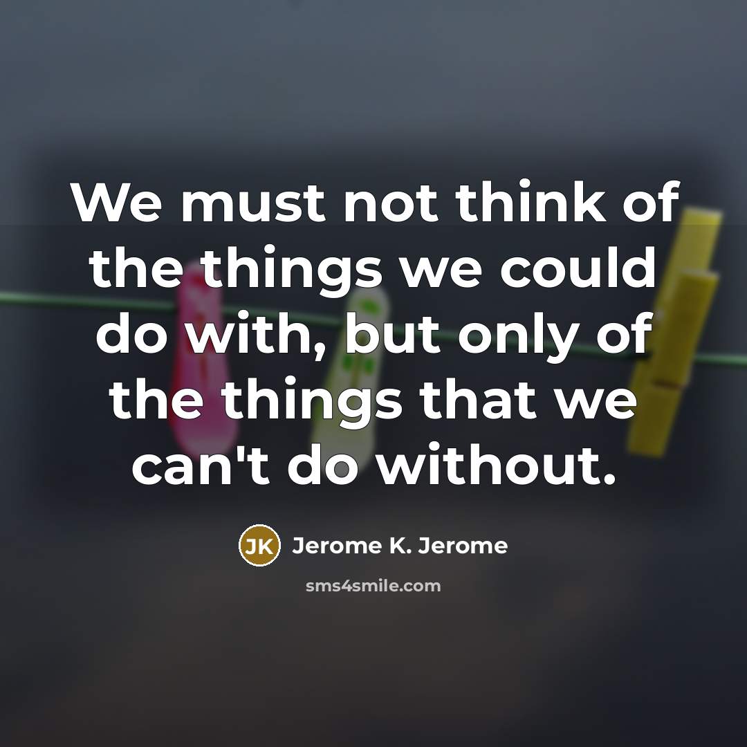 “We must not think of the things we could do…” quote by Jerome K. Jerome