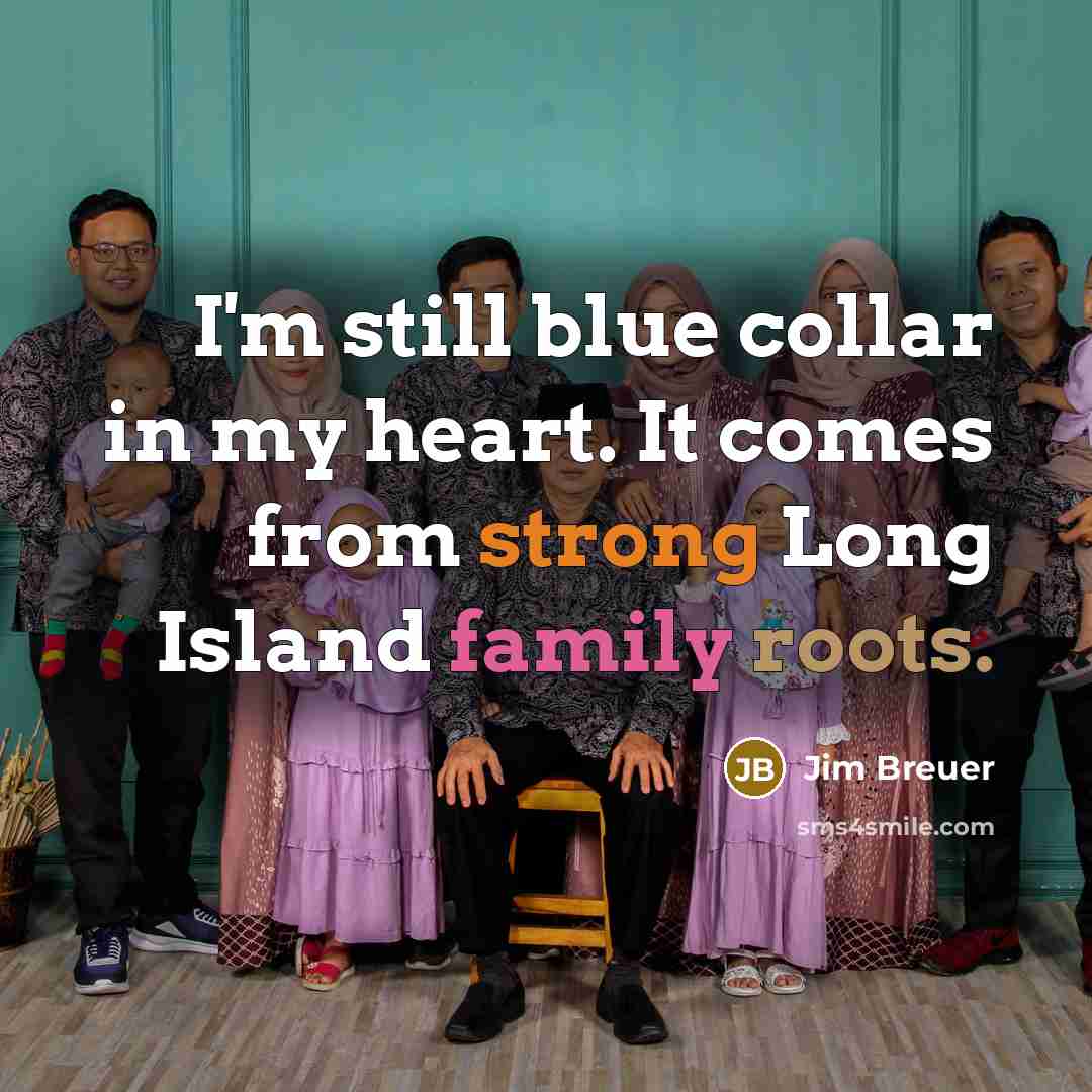 “I'm still blue collar in my heart. It comes from…” quote by Jim Breuer