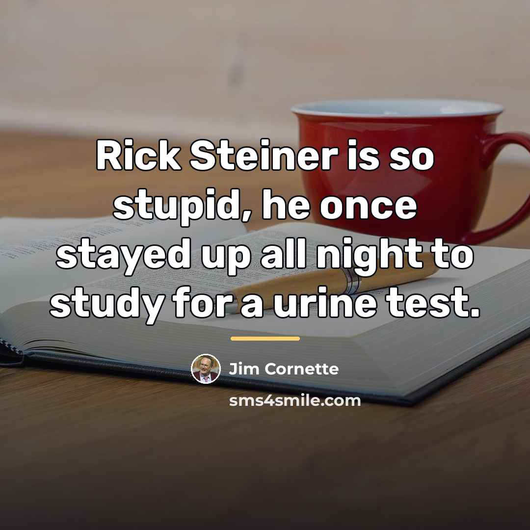 “Rick Steiner is so stupid, he once stayed up all…” quote by Jim Cornette