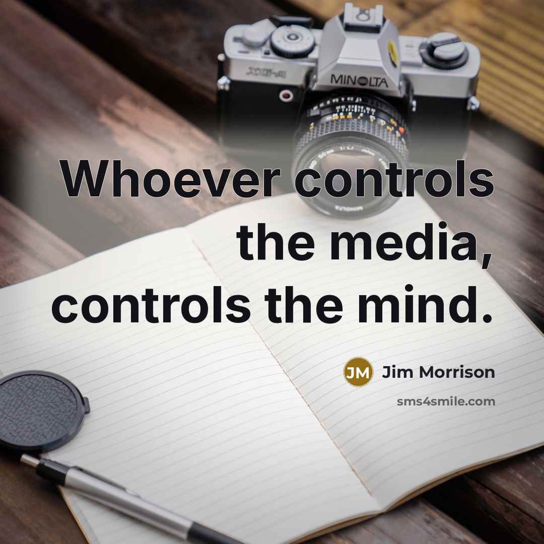 “Whoever controls the media, controls the mind.” quote by Jim Morrison