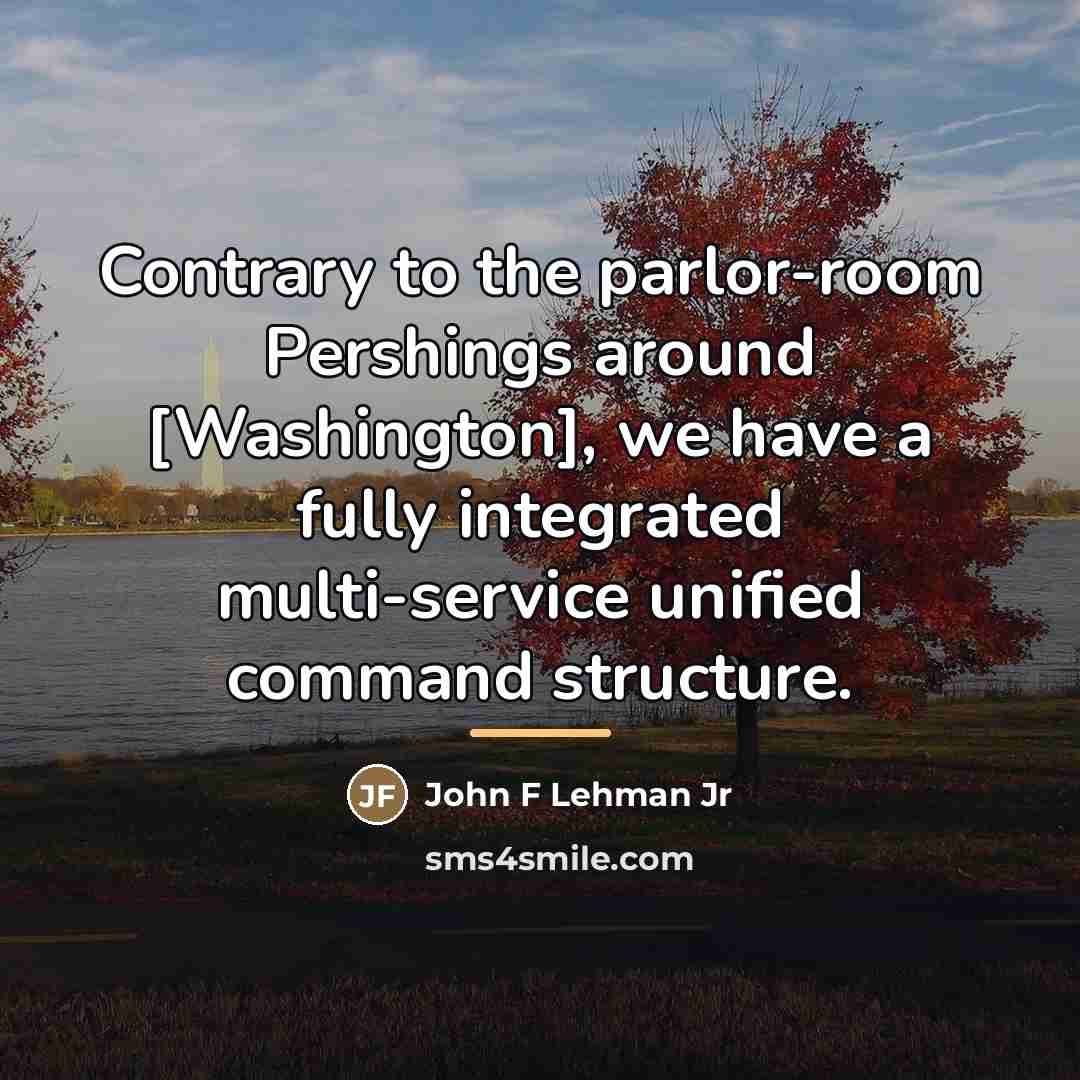 “Contrary to the parlor-room Pershings around [Washington], we have a…” quote by Anonymous