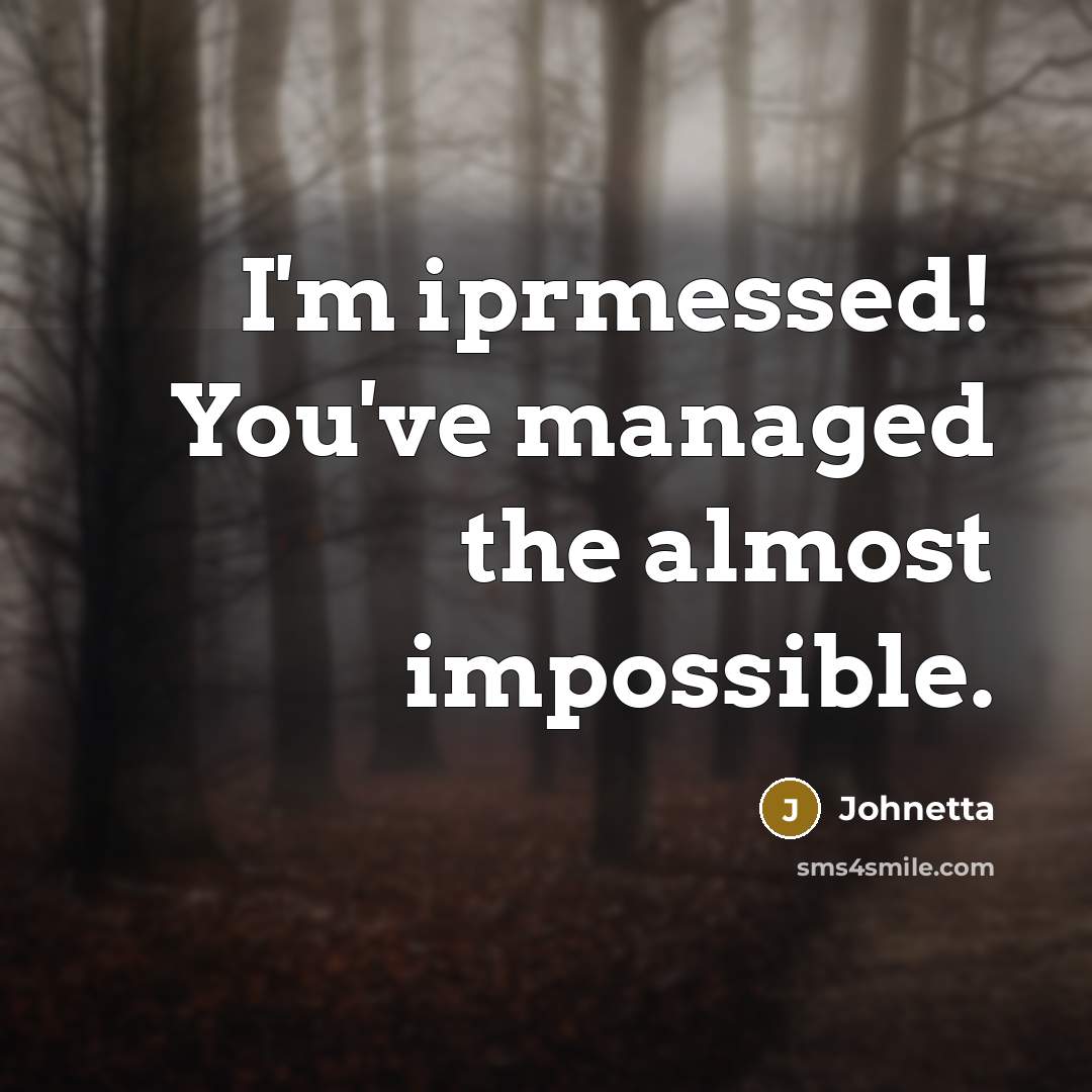 “I'm iprmessed! You've managed the almost impossible.” quote by Johnetta