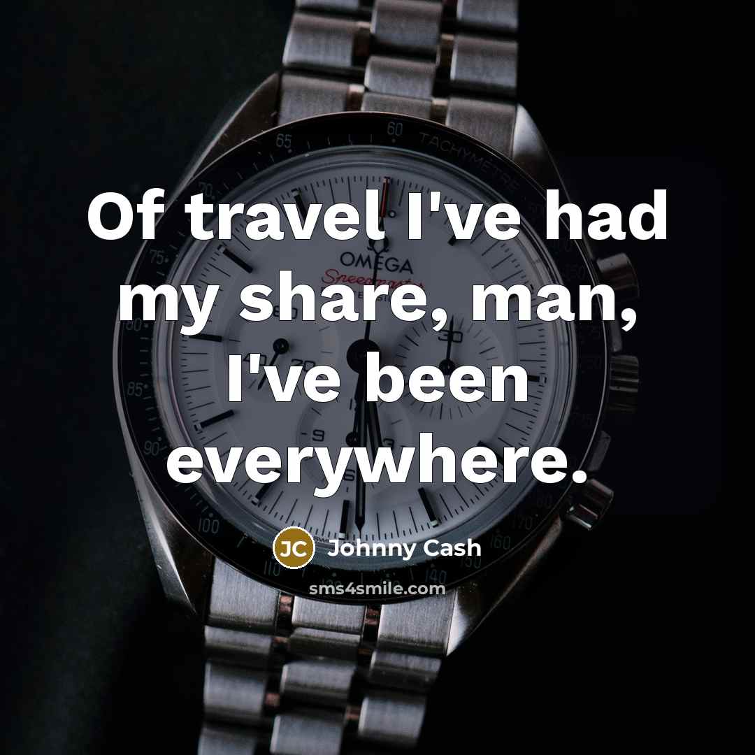 “Of travel I've had my share, man, I've been everywhere.…” quote by Johnny Cash