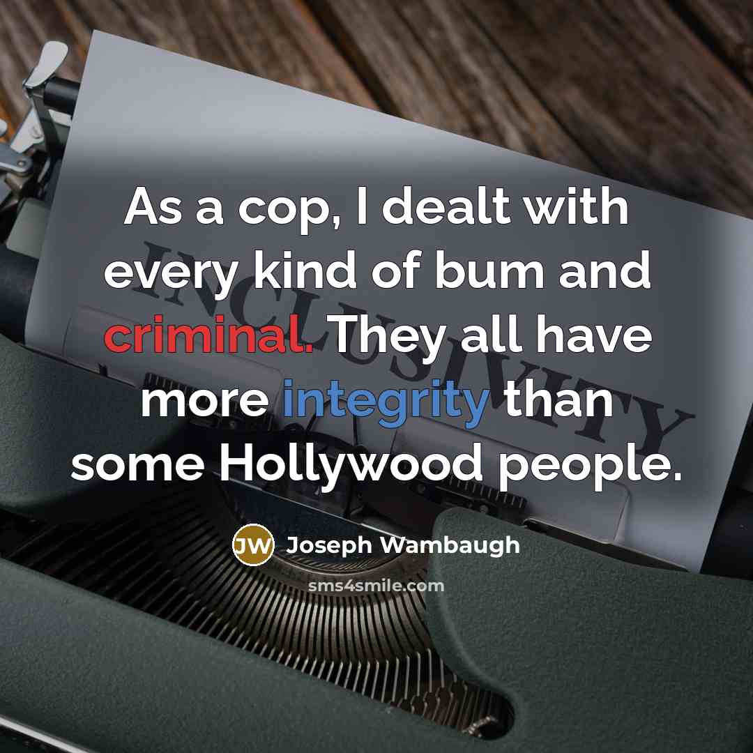 “As a cop, I dealt with every kind of bum…” quote by Joseph Wambaugh