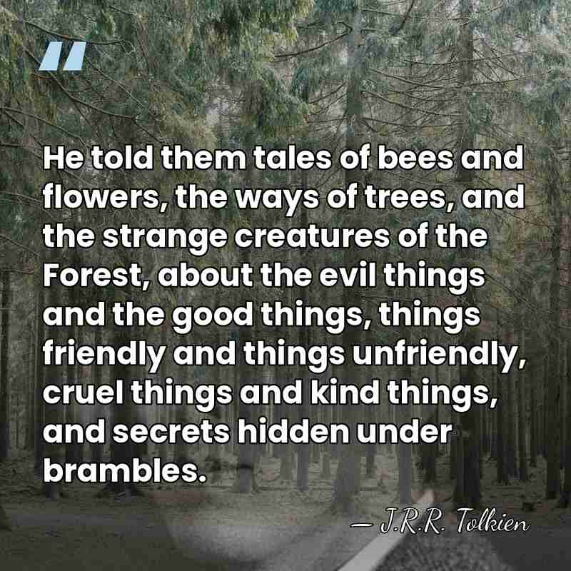 He told them tales of bees and flowers, the ways of trees,&hellip; - J.R.R. Tolkien