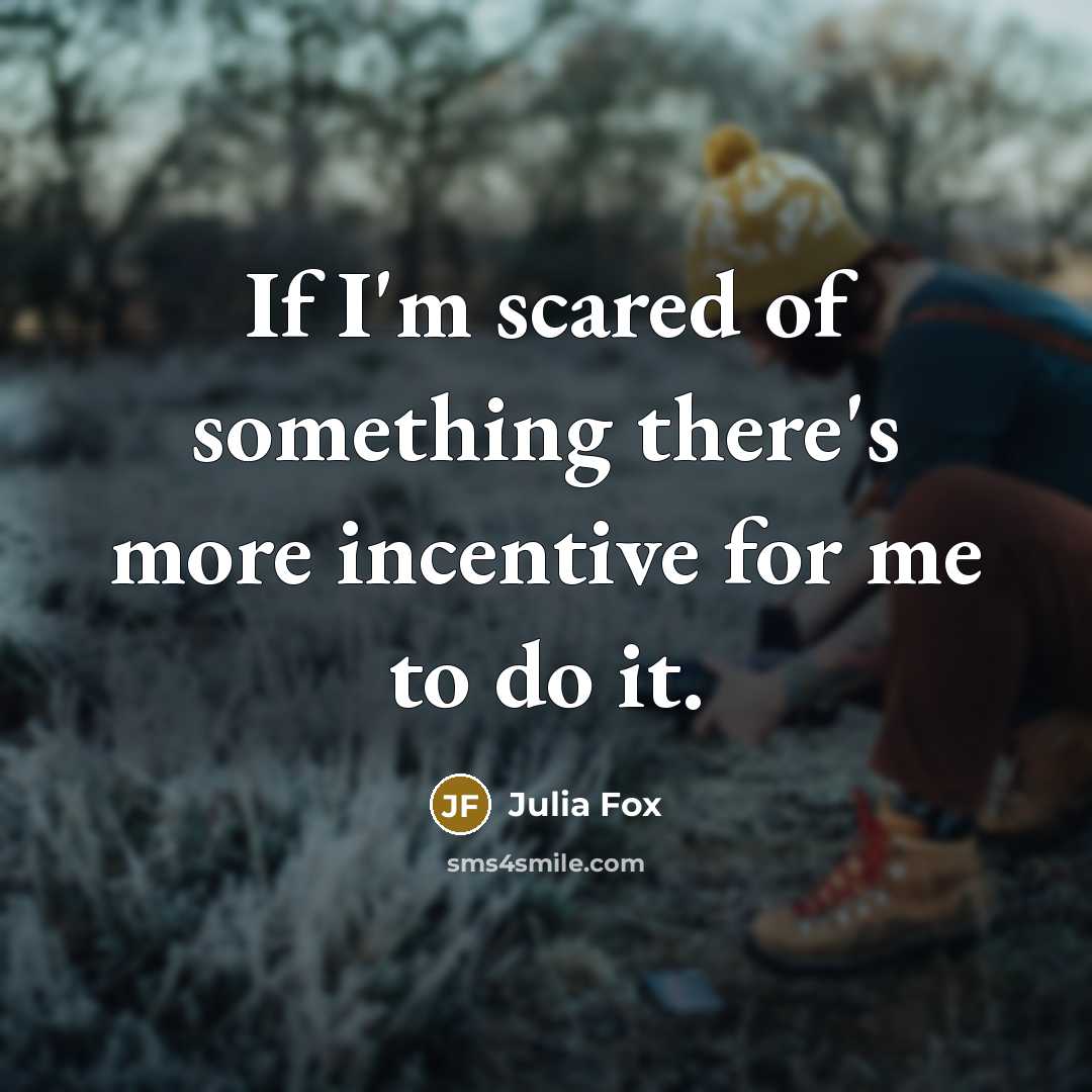 “If I'm scared of something there's more incentive for me…” quote by Julia Fox