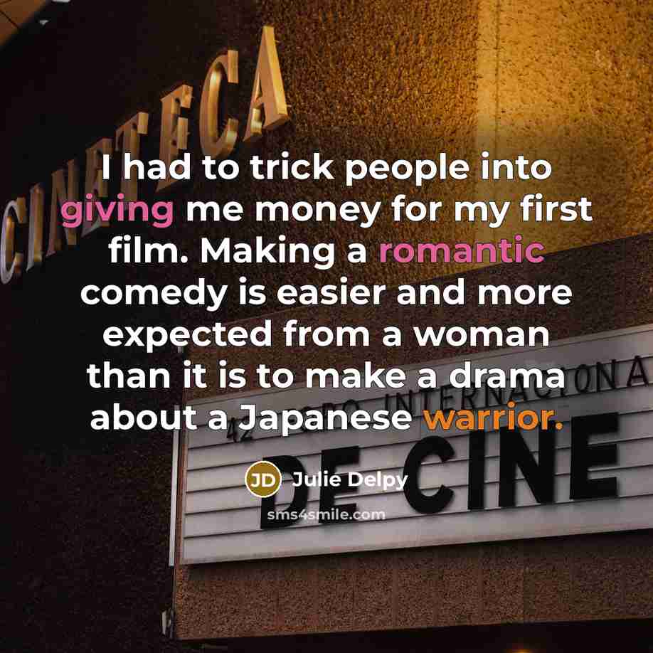 “I had to trick people into giving me money for…” quote by Julie Delpy