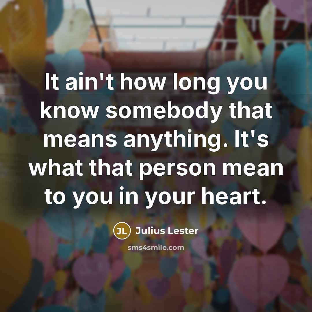 “It ain't how long you know somebody that means anything.…” quote by Julius Lester