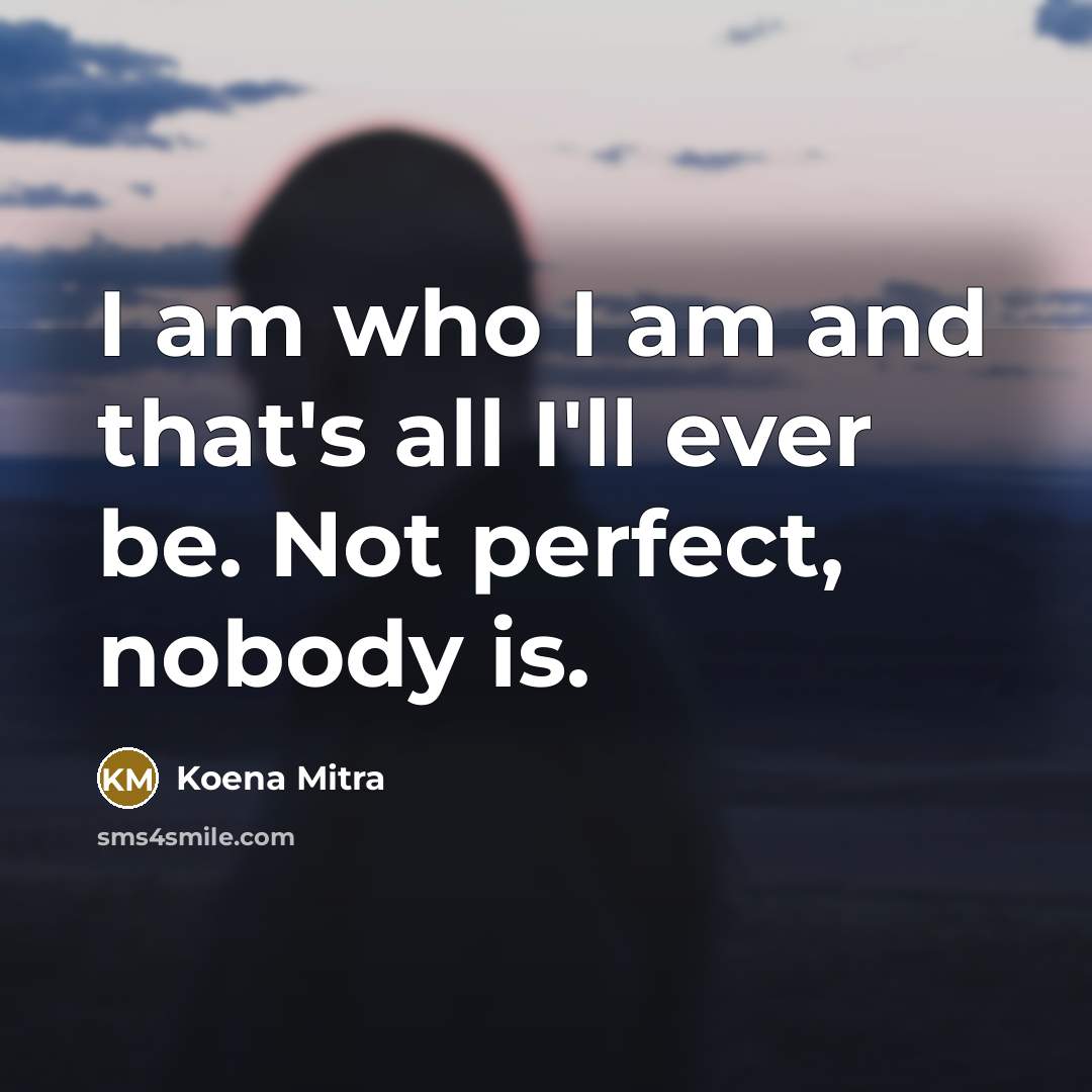 “I am who I am and that's all I'll ever…” quote by Koena Mitra