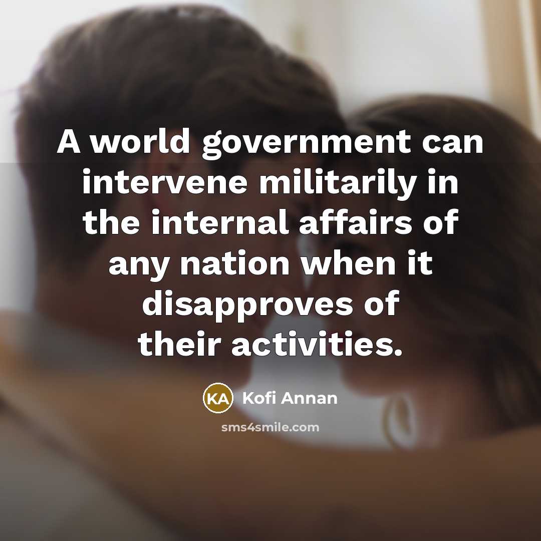“A world government can intervene militarily in the internal affairs…” quote by Kofi Annan