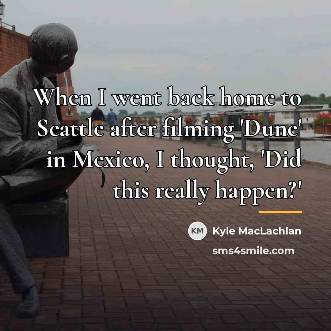 “When I went back home to Seattle after filming 'Dune'…” quote by Kyle MacLachlan