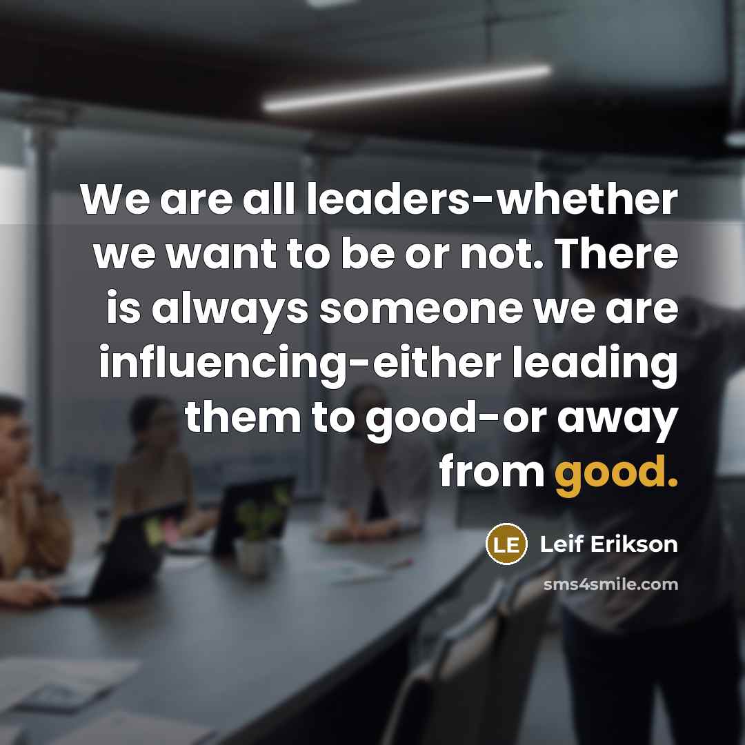 “We are all leaders-whether we want to be or not.…” quote by Leif Erikson
