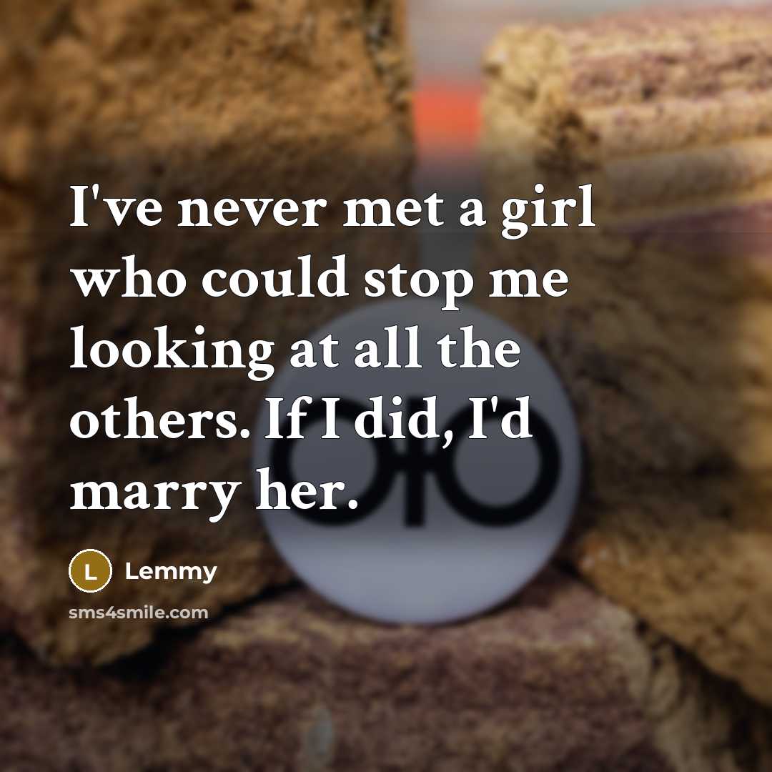 “I've never met a girl who could stop me looking…” quote by Lemmy