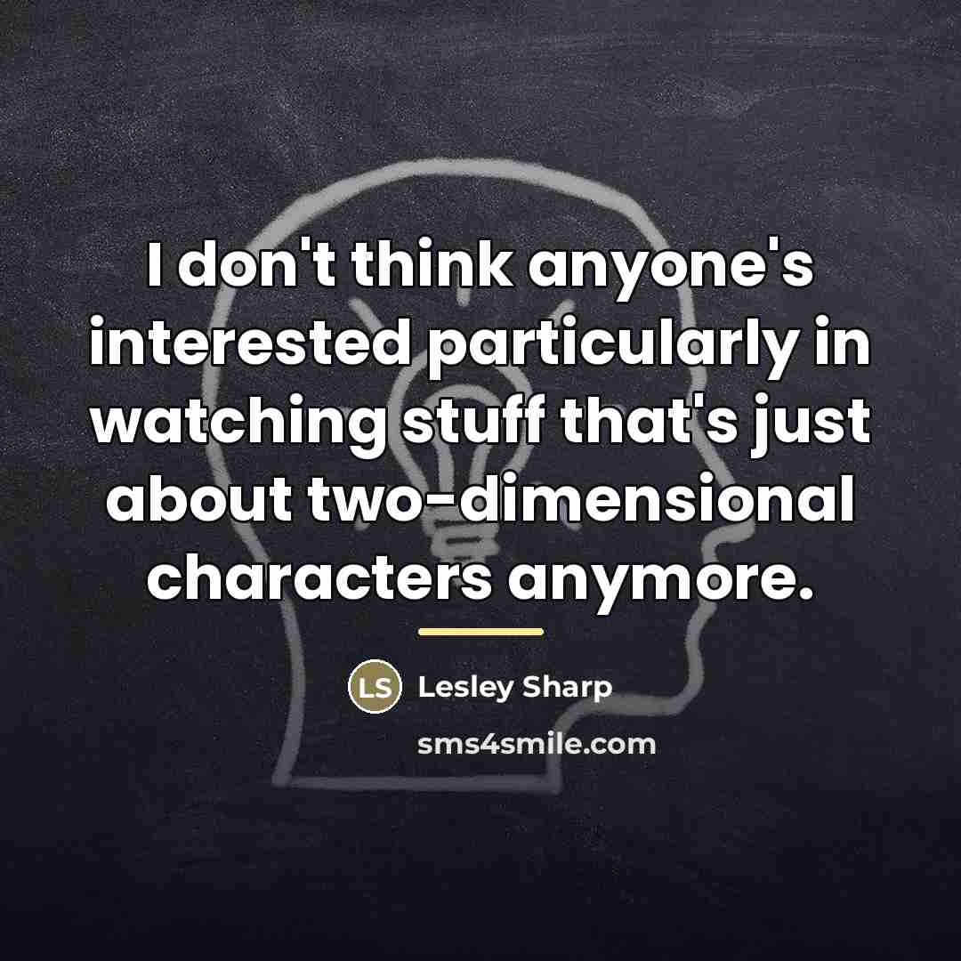 “I don't think anyone's interested particularly in watching stuff that's…” quote by Lesley Sharp